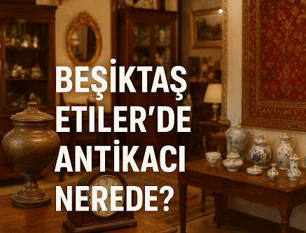 Beşiktaş Etiler'de Antikacı Nerede?