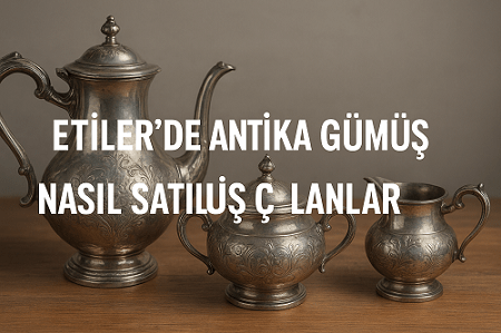 Eriler'de Antika Gümüş Nasıl Satılır | Gümüş Alanlar