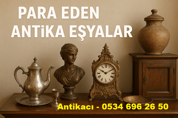 Para Eden Antika Eşyalar | Evinizdeki Değerli Eşyaları Keşfedin