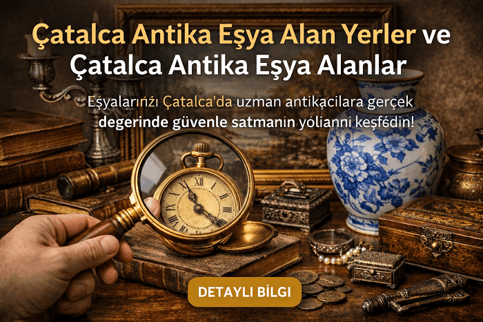 Çatalca Antika Eşya Alanlar Kimlerdir? Antikanızı Değerinde Satın