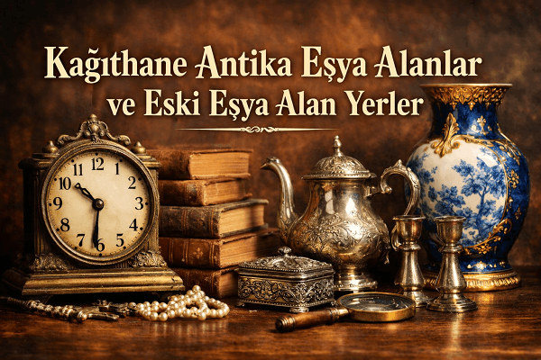 Kağıthane Antika Eşya Alanlar | Antikacı