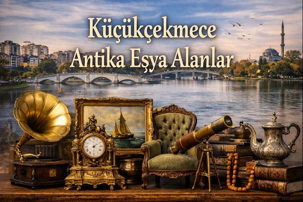 Küçükçekmece Antika Eşya Alanlar | Eski Eşya Alan Yerler