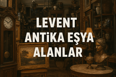 Levent Antika Eşya Alan Yerler | Levent'te Antikacı