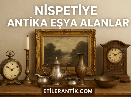 Nispetiye Antika Eşya Alanlar | Beşiktaş Antikacı