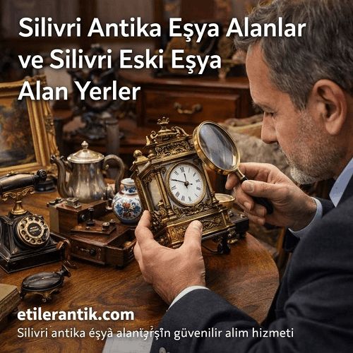 Silivri Antika ve Eski Eşya Alanlar | Etiler Antik